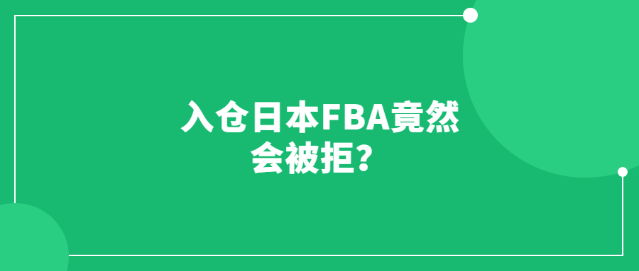 入倉日本FBA竟然會被拒？物流可千萬要穩(wěn)！