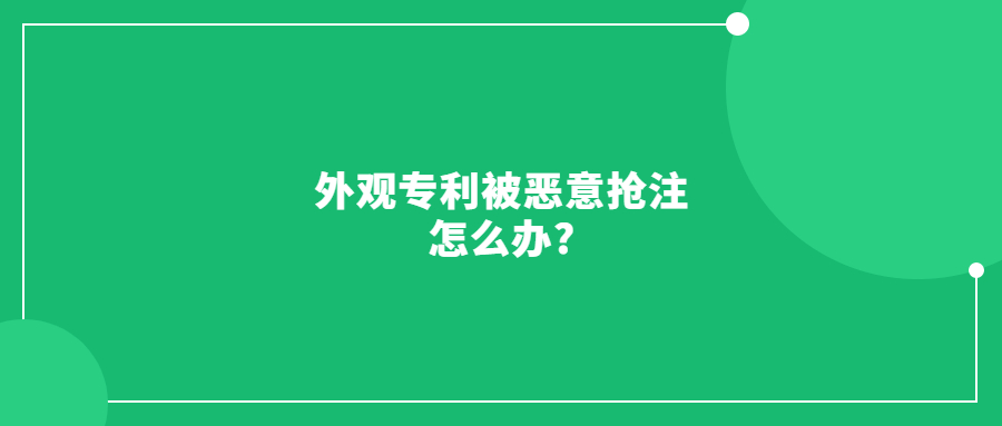 外觀專利被其他人惡意搶注如何應(yīng)對(duì)?