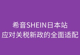 希音(SHEIN)日本站應(yīng)對(duì)關(guān)稅新政的全面適配