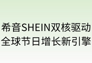 希音SHEIN雙核驅(qū)動(dòng)全球節(jié)日增長(zhǎng)新引擎