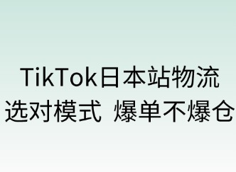TikTok日本站物流：選對(duì)模式，爆單不爆倉