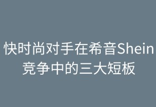 快時(shí)尚對(duì)手在希音競(jìng)爭(zhēng)中的三大短板