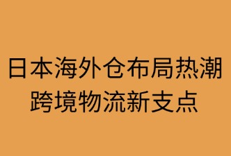 為何跨境物流企業(yè)開始布局日本海外倉(cāng)業(yè)務(wù)