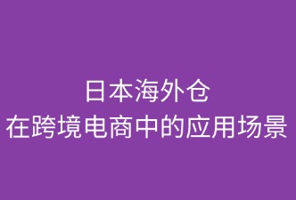 日本海外倉(cāng)在跨境電商中的應(yīng)用