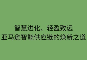 智慧進化，輕盈致遠：亞馬遜智能供應(yīng)鏈的煥新之路