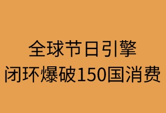 全球節(jié)日引擎：閉環(huán)爆破150國(guó)消費(fèi)