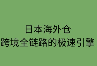 日本海外倉(cāng)：跨境全鏈路的極速引擎