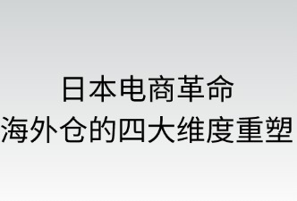 日本電商革命：海外倉(cāng)的四大維度重塑