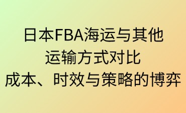 日本FBA海運(yùn)與其他運(yùn)輸方式對比